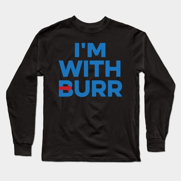 I'M WITH BURR Aaron Burr Election of 1800 Alexander Hamilton Long Sleeve T-Shirt by YellowDogTees